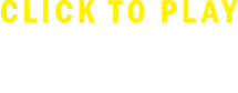 CLICK TO PLAY